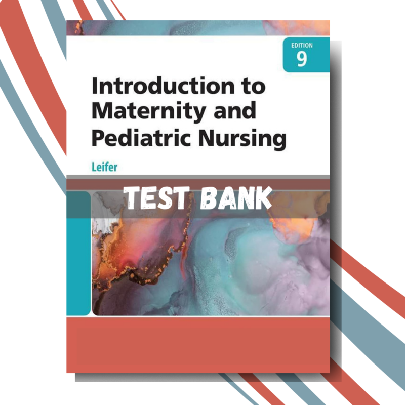 test bank for Introduction to Maternity and Pediatric Nursing 9th Edition ( By Leifer)