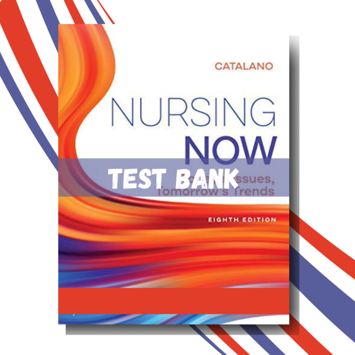 Test bank for Nursing Now Today's Issues, Tomorrows Trends 8th Edition (Catalano)