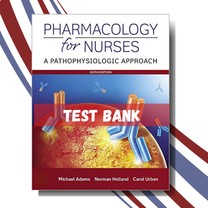 Test bank for Pharmacology for Nurses A Pathophysiologic Approach 6th Edition (Adams)