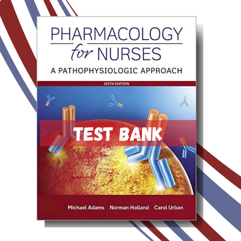 Test bank for Pharmacology for Nurses A Pathophysiologic Approach 6th Edition (Adams)