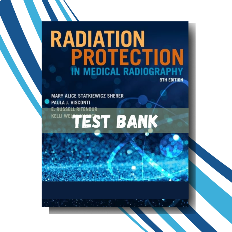 Test bank for Radiation Protection in Medical Radiography 9th Edition(Statkiewicz Sherer)