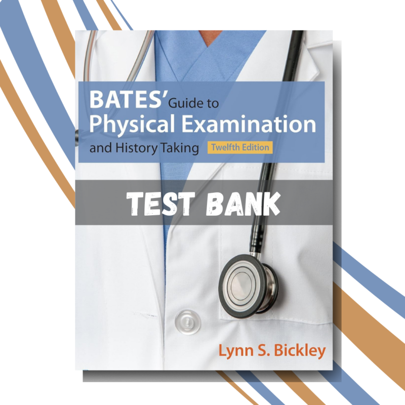 tTest Bank for Bates Guide To Physical Examination and History Taking, 12th Edition (By Bickley)